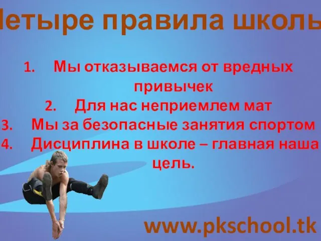 www.pkschool.tk Четыре правила школы Мы отказываемся от вредных привычек Для нас неприемлем