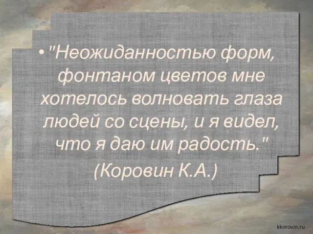 "Неожиданностью форм, фонтаном цветов мне хотелось волновать глаза людей со сцены, и