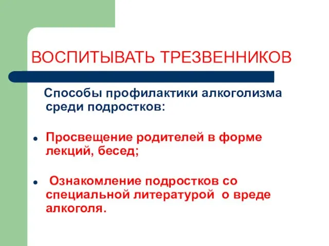 ВОСПИТЫВАТЬ ТРЕЗВЕННИКОВ Способы профилактики алкоголизма среди подростков: Просвещение родителей в форме лекций,