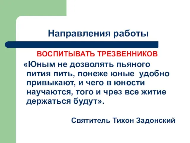 Направления работы ВОСПИТЫВАТЬ ТРЕЗВЕННИКОВ «Юным не дозволять пьяного пития пить, понеже юные