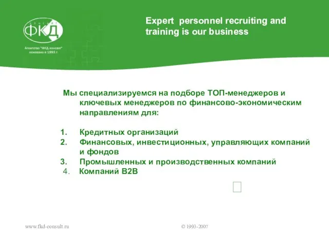 Expert personnel recruiting and training is our business www.fkd-consult.ru © 1993-2007 ?