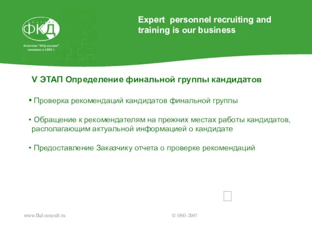 www.fkd-consult.ru © 1993-2007 ? V ЭТАП Определение финальной группы кандидатов Проверка рекомендаций