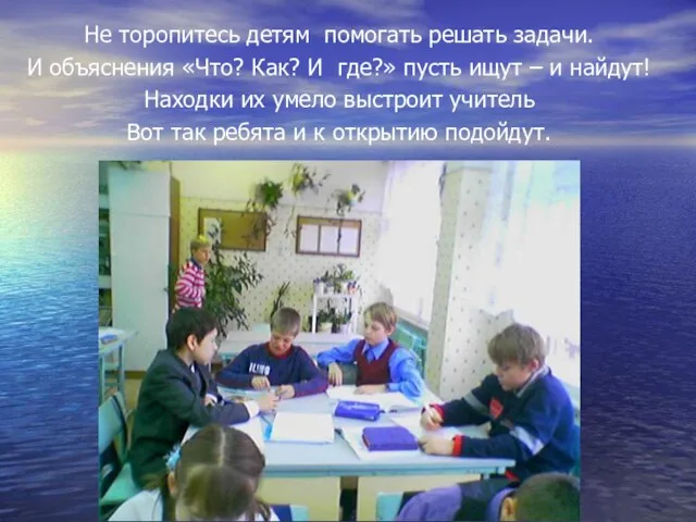 Не торопитесь детям помогать решать задачи. И объяснения «Что? Как? И где?»