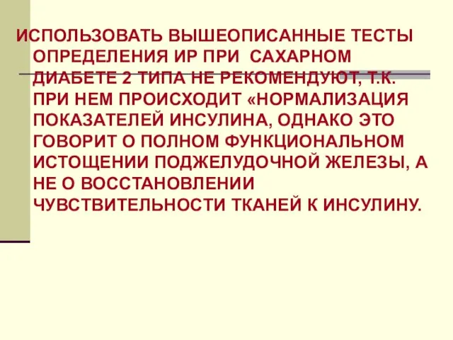 ИСПОЛЬЗОВАТЬ ВЫШЕОПИСАННЫЕ ТЕСТЫ ОПРЕДЕЛЕНИЯ ИР ПРИ САХАРНОМ ДИАБЕТЕ 2 ТИПА НЕ РЕКОМЕНДУЮТ,