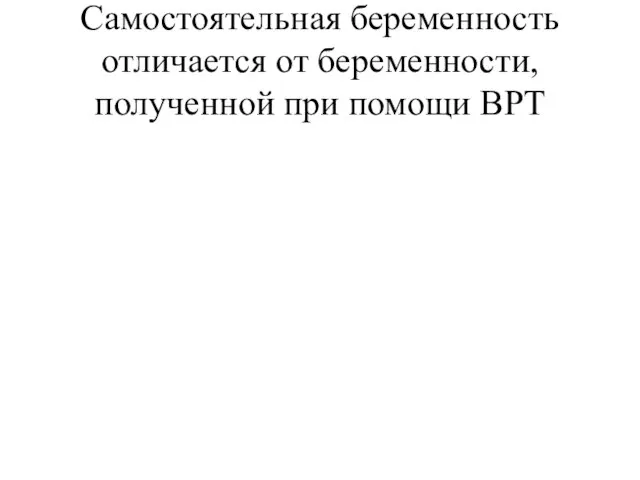 Самостоятельная беременность отличается от беременности, полученной при помощи ВРТ