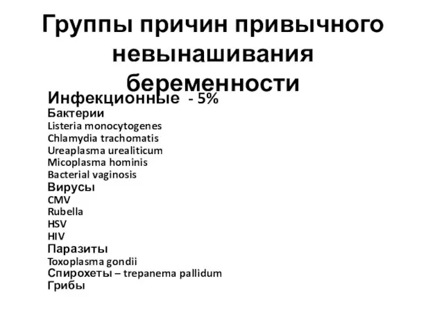 Группы причин привычного невынашивания беременности Инфекционные - 5% Бактерии Listeria monocytogenes Chlamydia