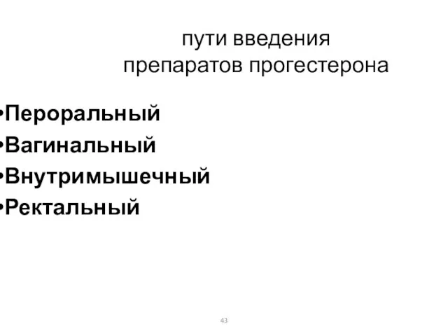 пути введения препаратов прогестерона Пероральный Вагинальный Внутримышечный Ректальный