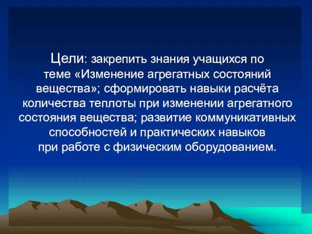 Цели: закрепить знания учащихся по теме «Изменение агрегатных состояний вещества»; сформировать навыки