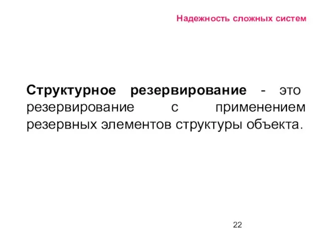 Надежность сложных систем Структурное резервирование - это резервирование с применением резервных элементов структуры объекта.