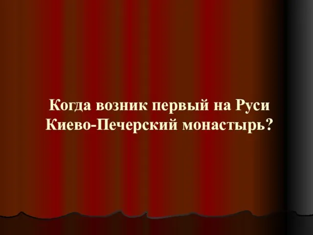 Когда возник первый на Руси Киево-Печерский монастырь?