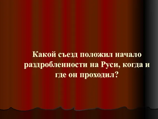 Какой съезд положил начало раздробленности на Руси, когда и где он проходил?