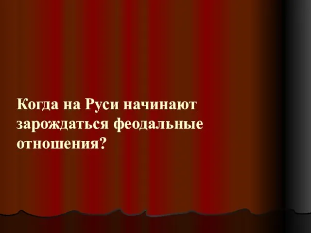 Когда на Руси начинают зарождаться феодальные отношения?