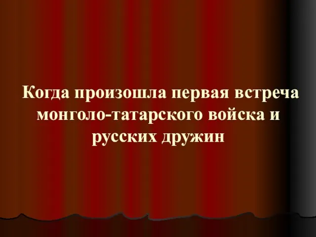 Когда произошла первая встреча монголо-татарского войска и русских дружин