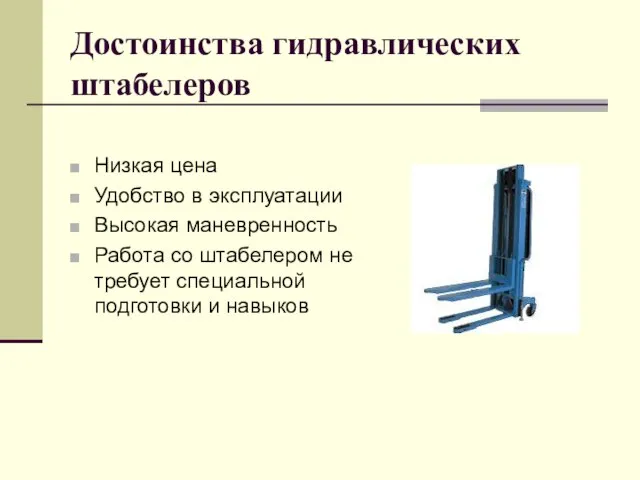 Достоинства гидравлических штабелеров Низкая цена Удобство в эксплуатации Высокая маневренность Работа со