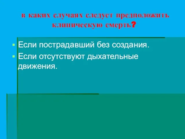 в каких случаях следует предположить клиническую смерть? Если пострадавший без создания. Если отсутствуют дыхательные движения.