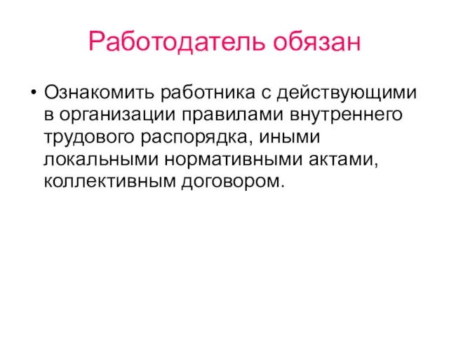 Работодатель обязан Ознакомить работника с действующими в организации правилами внутреннего трудового распорядка,