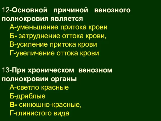 12-Основной причиной венозного полнокровия является А-уменьшение притока крови Б- затруднение оттока крови,