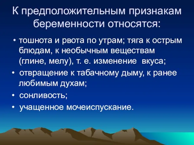 К предположительным признакам беременности относятся: тошнота и рвота по утрам; тяга к