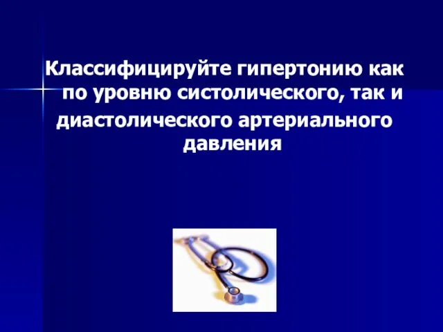 Классифицируйте гипертонию как по уровню систолического, так и диастолического артериального давления