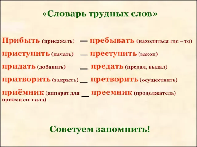 «Словарь трудных слов» Прибыть (приезжать) пребывать (находиться где – то) приступить (начать)