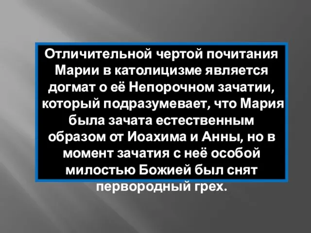 Отличительной чертой почитания Марии в католицизме является догмат о её Непорочном зачатии,