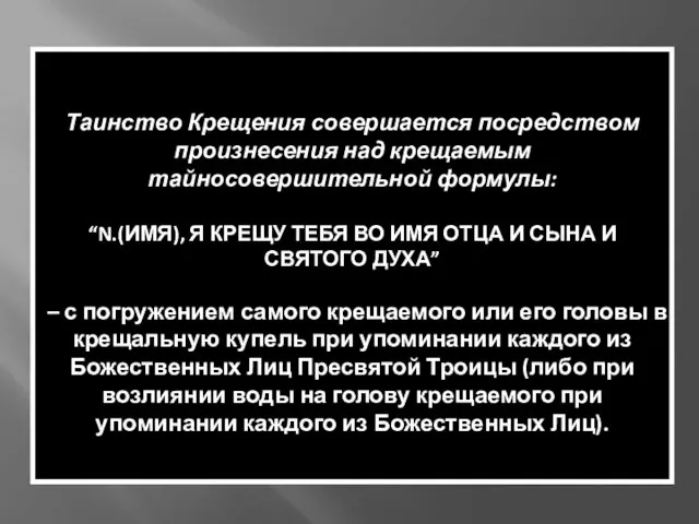 Таинство Крещения совершается посредством произнесения над крещаемым тайносовершительной формулы: “N.(ИМЯ), Я КРЕЩУ