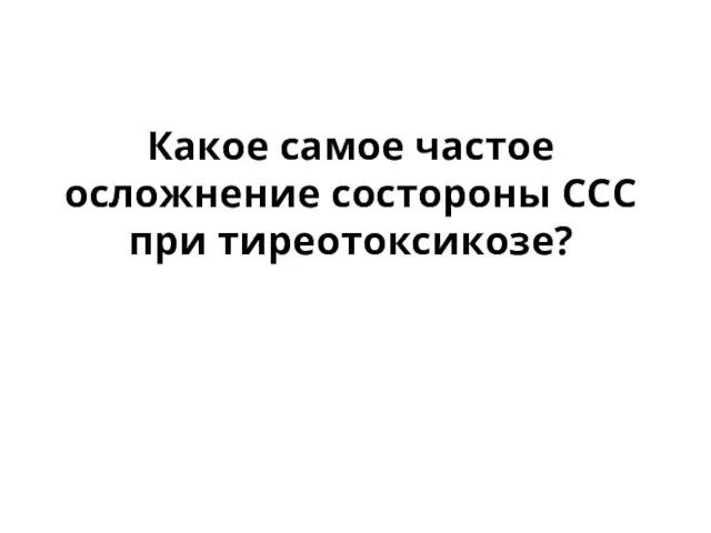 Какое самое частое осложнение состороны ССС при тиреотоксикозе?