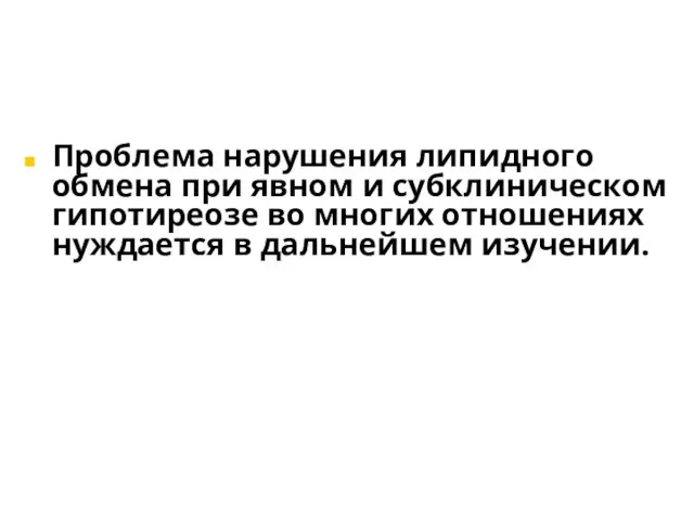 Проблема нарушения липидного обмена при явном и субклиническом гипотиреозе во многих отношениях нуждается в дальнейшем изучении.