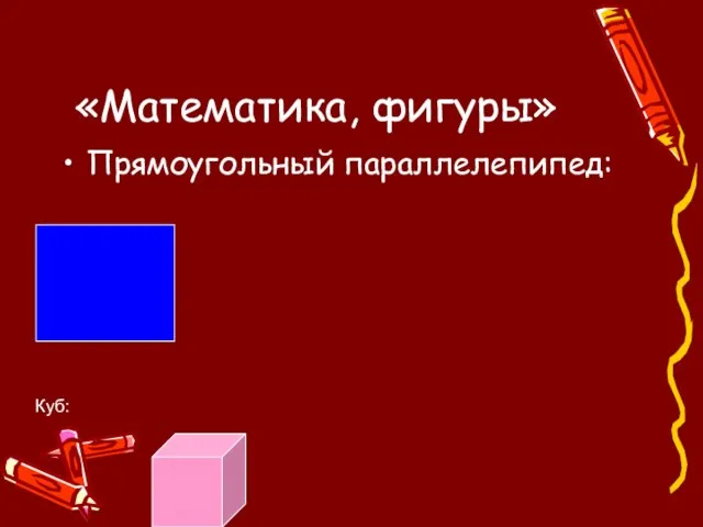 «Математика, фигуры» Прямоугольный параллелепипед: Куб: