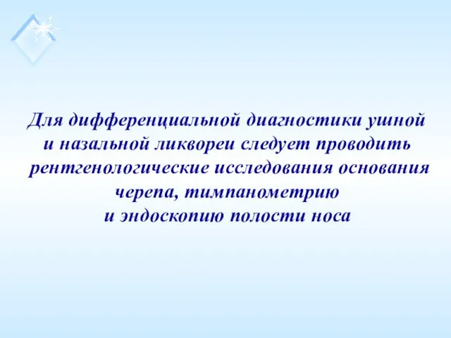 Для дифференциальной диагностики ушной и назальной ликвореи следует проводить рентгенологические исследования основания