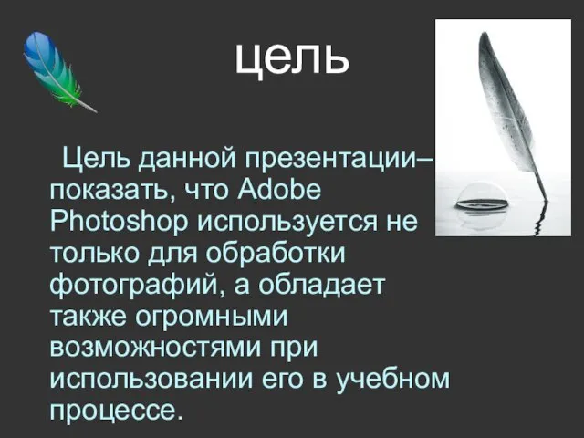 цель Цель данной презентации– показать, что Adobe Photoshop используется не только для