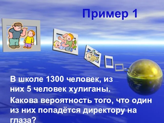 Пример 1 В школе 1300 человек, из них 5 человек хулиганы. Какова