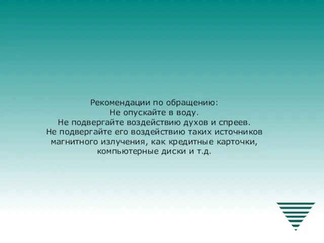 Рекомендации по обращению: Не опускайте в воду. Не подвергайте воздействию духов и