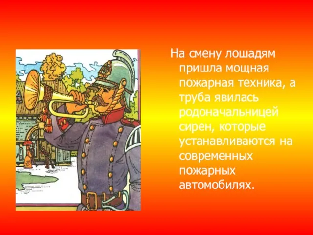 На смену лошадям пришла мощная пожарная техника, а труба явилась родоначальницей сирен,