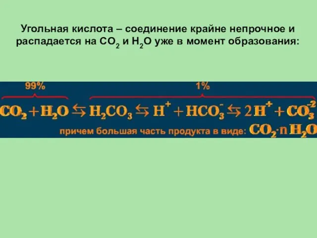 Угольная кислота – соединение крайне непрочное и распадается на CO2 и H2O уже в момент образования: