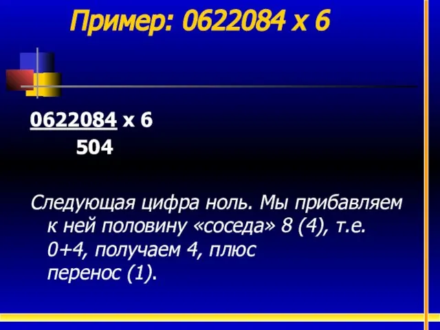 0622084 х 6 504 Следующая цифра ноль. Мы прибавляем к ней половину