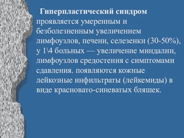 Гиперпластический синдром проявляется умеренным и безболезненным увеличением лимфоузлов, печени, селезенки (30-50%), у