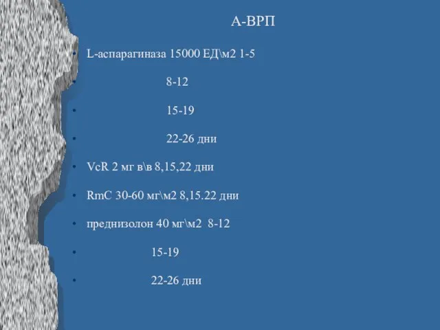 А-ВРП L-аспарагиназа 15000 ЕД\м2 1-5 8-12 15-19 22-26 дни VcR 2 мг