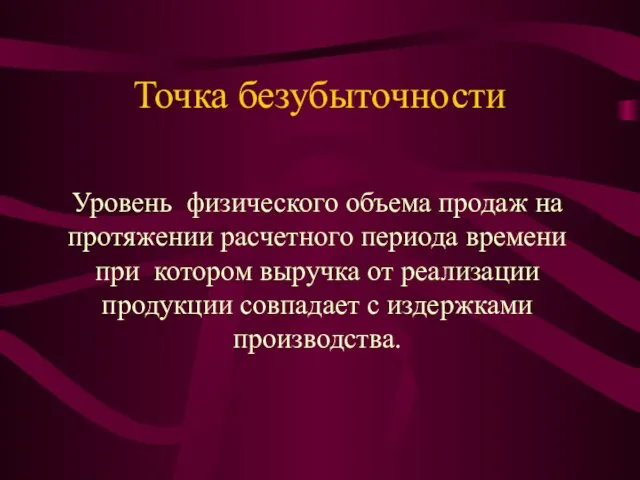 Точка безубыточности Уровень физического объема продаж на протяжении расчетного периода времени при