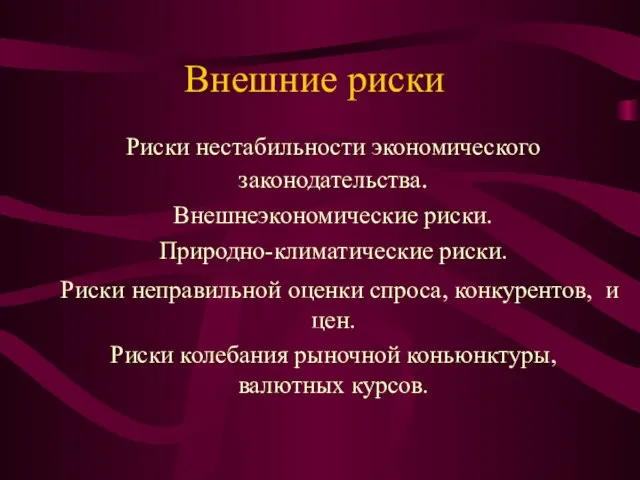 Внешние риски Риски нестабильности экономического законодательства. Внешнеэкономические риски. Природно-климатические риски. Риски неправильной