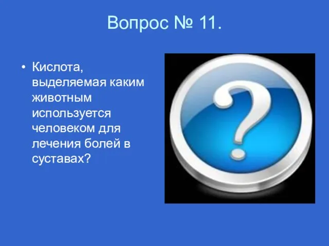 Вопрос № 11. Кислота, выделяемая каким животным используется человеком для лечения болей в суставах?