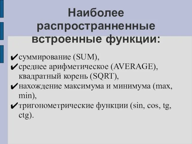 Наиболее распространненные встроенные функции: суммирование (SUM), среднее арифметическое (AVERAGE), квадратный корень (SQRT),