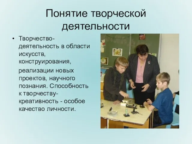 Понятие творческой деятельности Творчество-деятельность в области искусств, конструирования, реализации новых проектов, научного