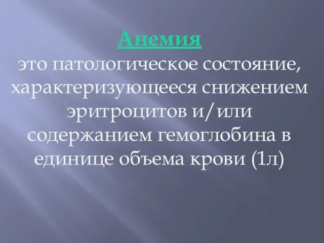 Анемия это патологическое состояние, характеризующееся снижением эритроцитов и/или содержанием гемоглобина в единице объема крови (1л)