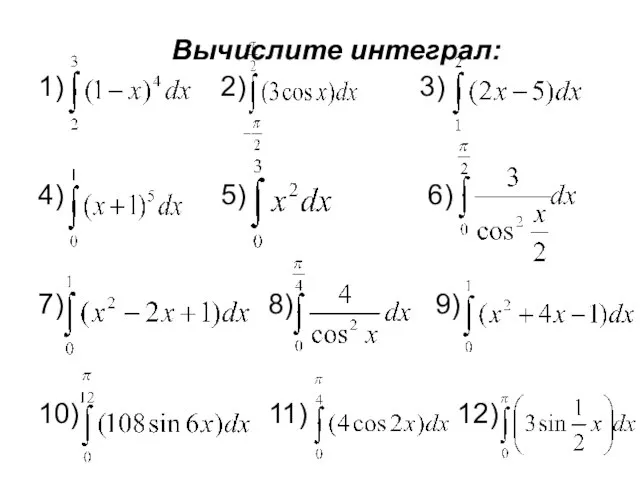 Вычислите интеграл: 1) 2) 3) 4) 5) 6) 7) 8) 9) 10) 11) 12)