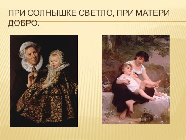 ПРИ СОЛНЫШКЕ СВЕТЛО, ПРИ МАТЕРИ ДОБРО.