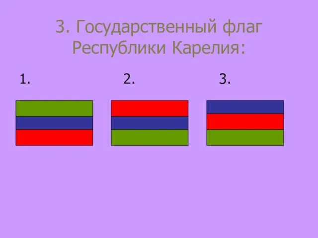 3. Государственный флаг Республики Карелия: 1. 2. 3.