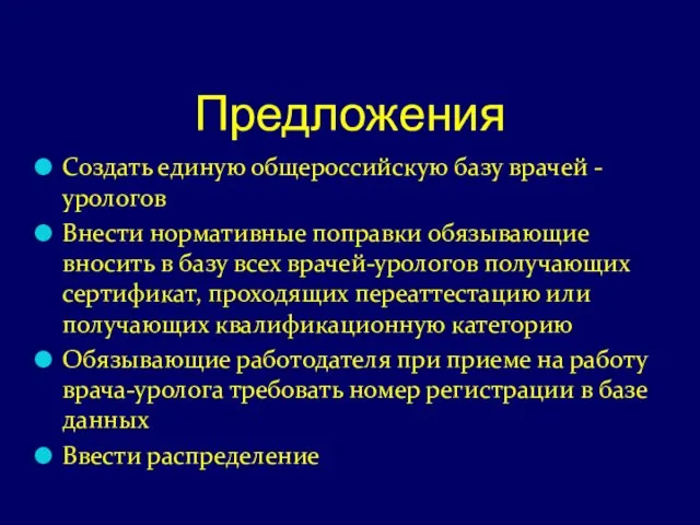 Предложения Создать единую общероссийскую базу врачей -урологов Внести нормативные поправки обязывающие вносить