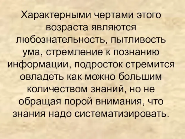 Характерными чертами этого возраста являются любознательность, пытливость ума, стремление к познанию информации,