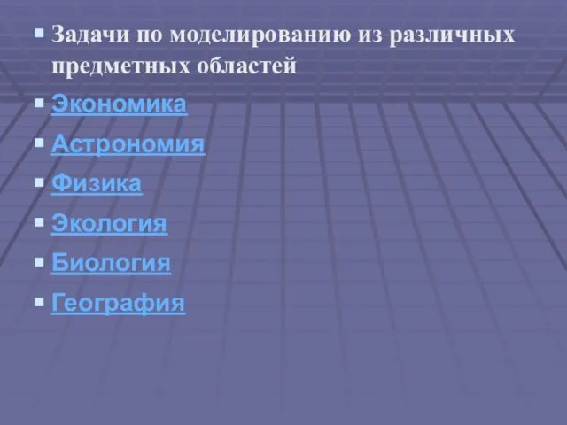 Задачи по моделированию из различных предметных областей Экономика Астрономия Физика Экология Биология География